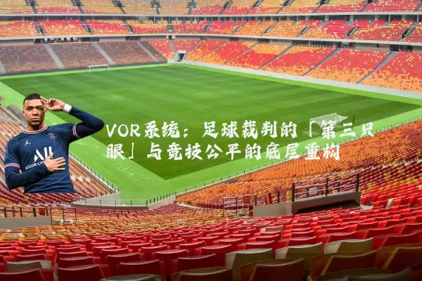 VOR系统：足球裁判的「第三只眼」与竞技公平的底层重构