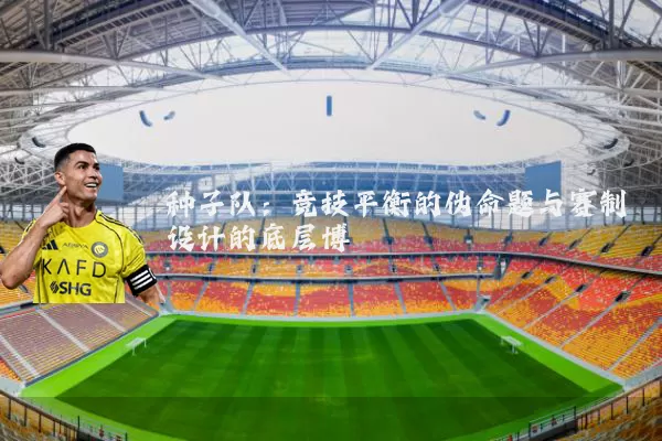 种子队：竞技平衡的伪命题与赛制设计的底层博弈